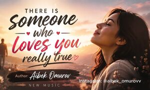 «There is someone who loves you really true» Author: Aibek Omurov